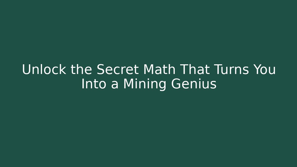 Unlock the Secret Math That Turns You Into a Mining Genius