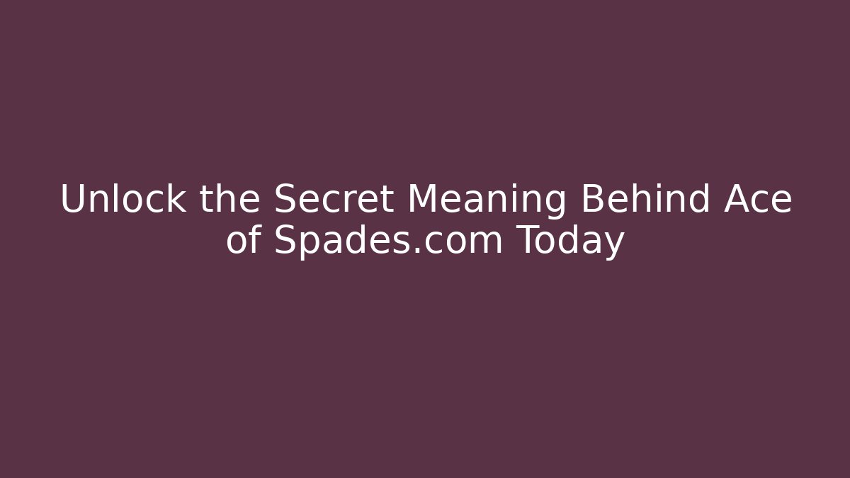 Unlock the Secret Meaning Behind Ace of Spades.com Today