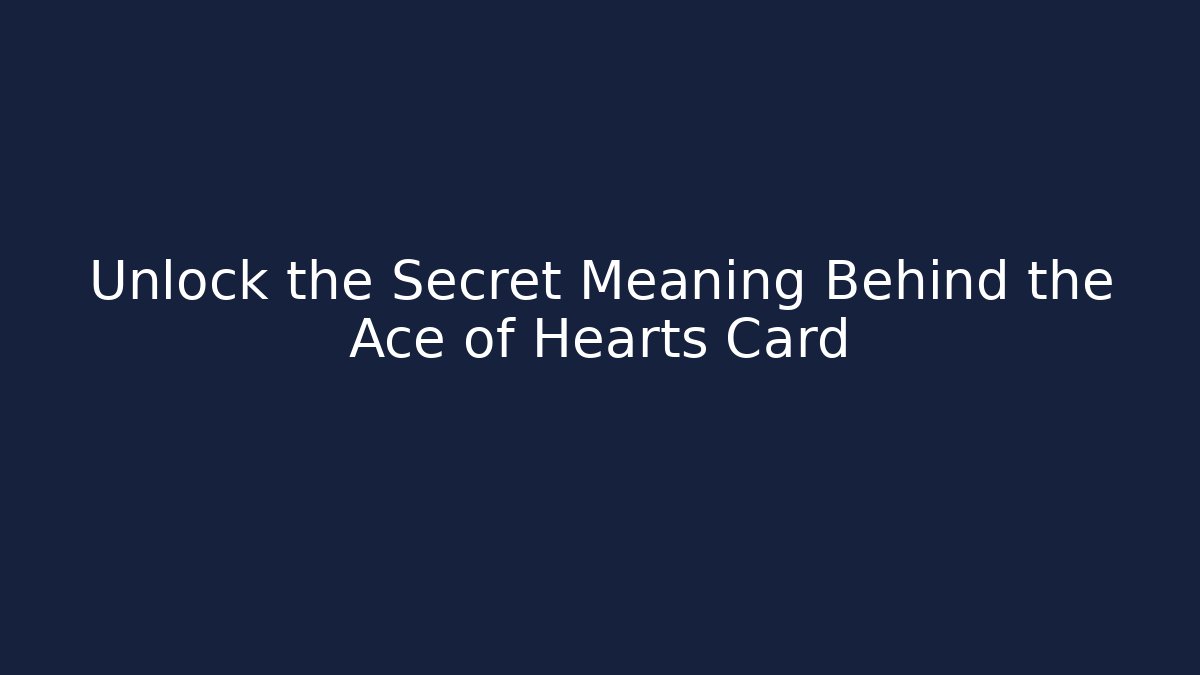 Unlock the Secret Meaning Behind the Ace of Hearts Card