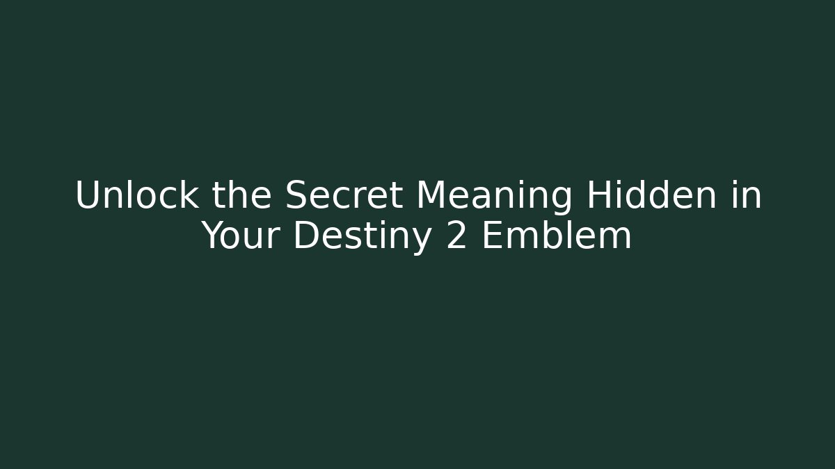 Unlock the Secret Meaning Hidden in Your Destiny 2 Emblem