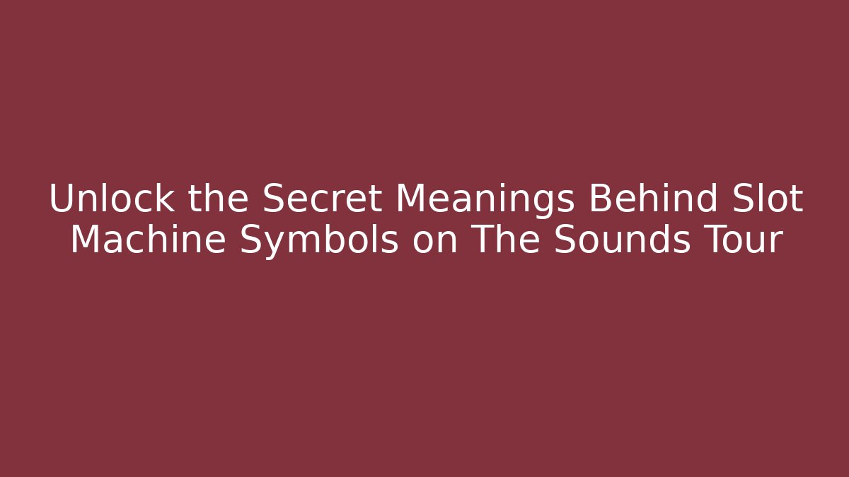 Unlock the Secret Meanings Behind Slot Machine Symbols on The Sounds Tour