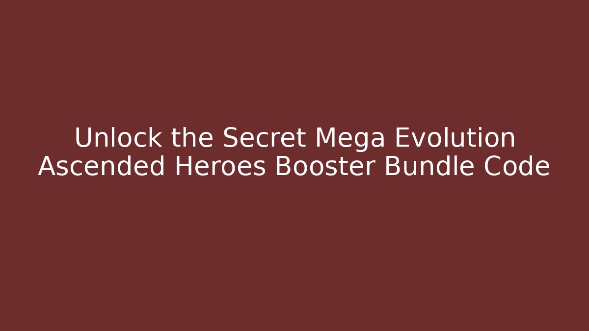 Unlock the Secret Mega Evolution Ascended Heroes Booster Bundle Code