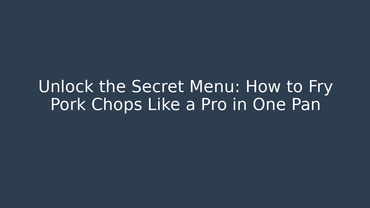 Unlock the Secret Menu: How to Fry Pork Chops Like a Pro in One Pan
