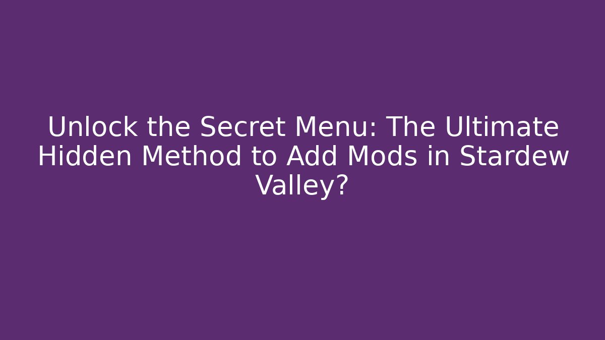 Unlock the Secret Menu: The Ultimate Hidden Method to Add Mods in Stardew Valley?
