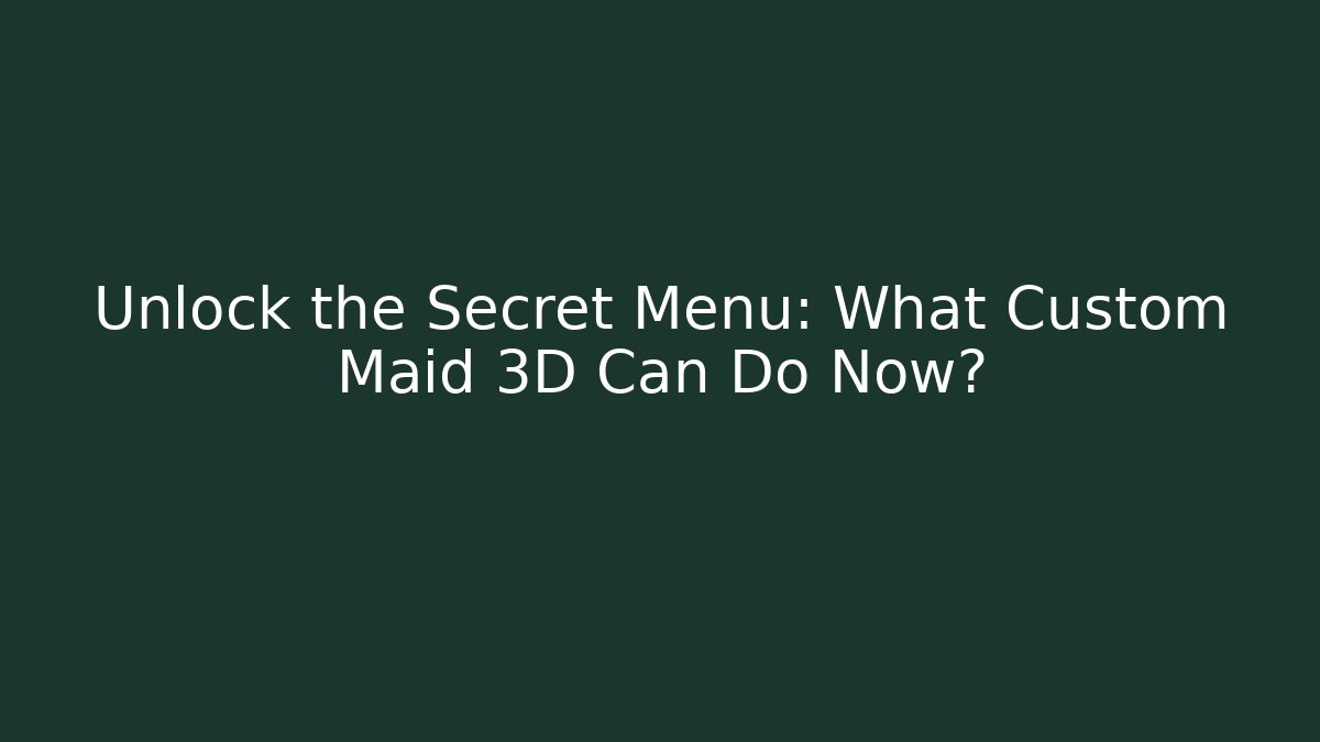 Unlock the Secret Menu: What Custom Maid 3D Can Do Now? - Create More Assets
