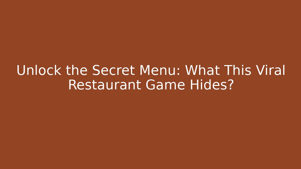 Unlock the Secret Menu: What This Viral Restaurant Game Hides?