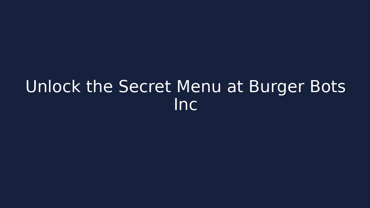 Unlock the Secret Menu at Burger Bots Inc - Create More Assets