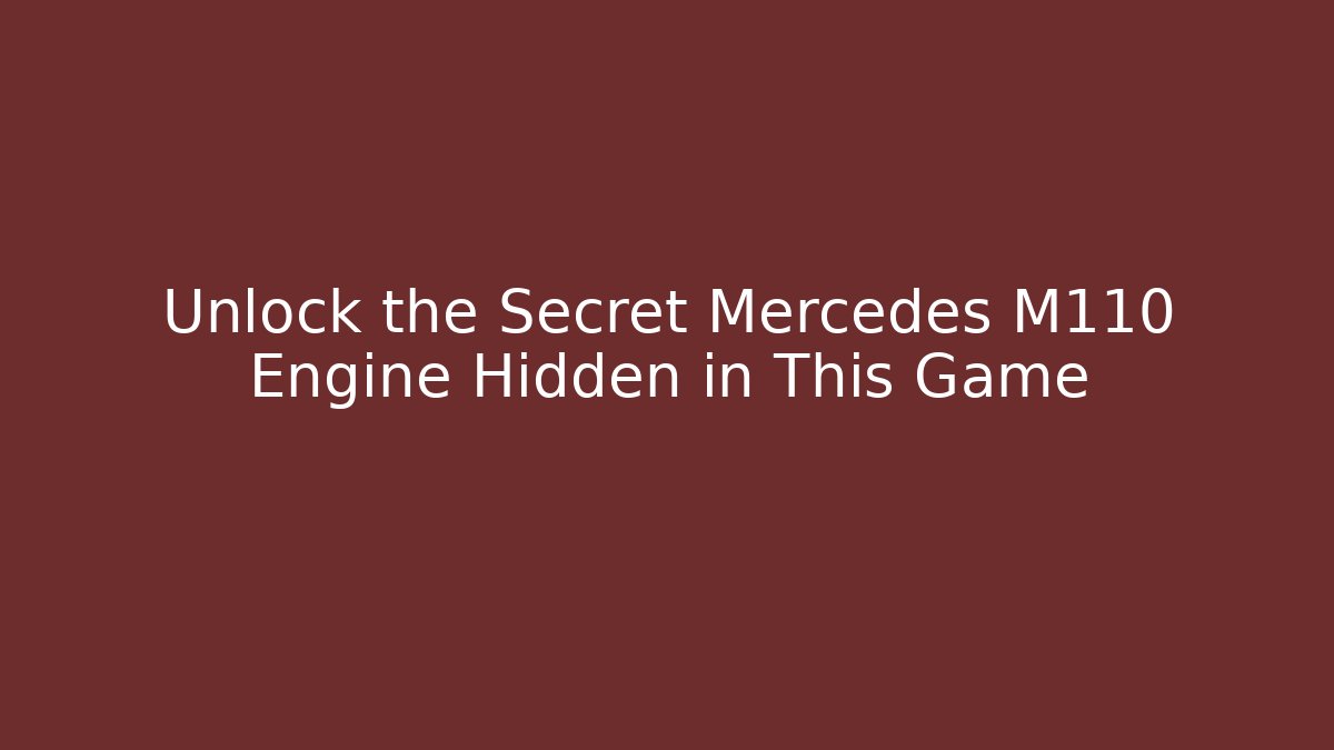 Unlock the Secret Mercedes M110 Engine Hidden in This Game