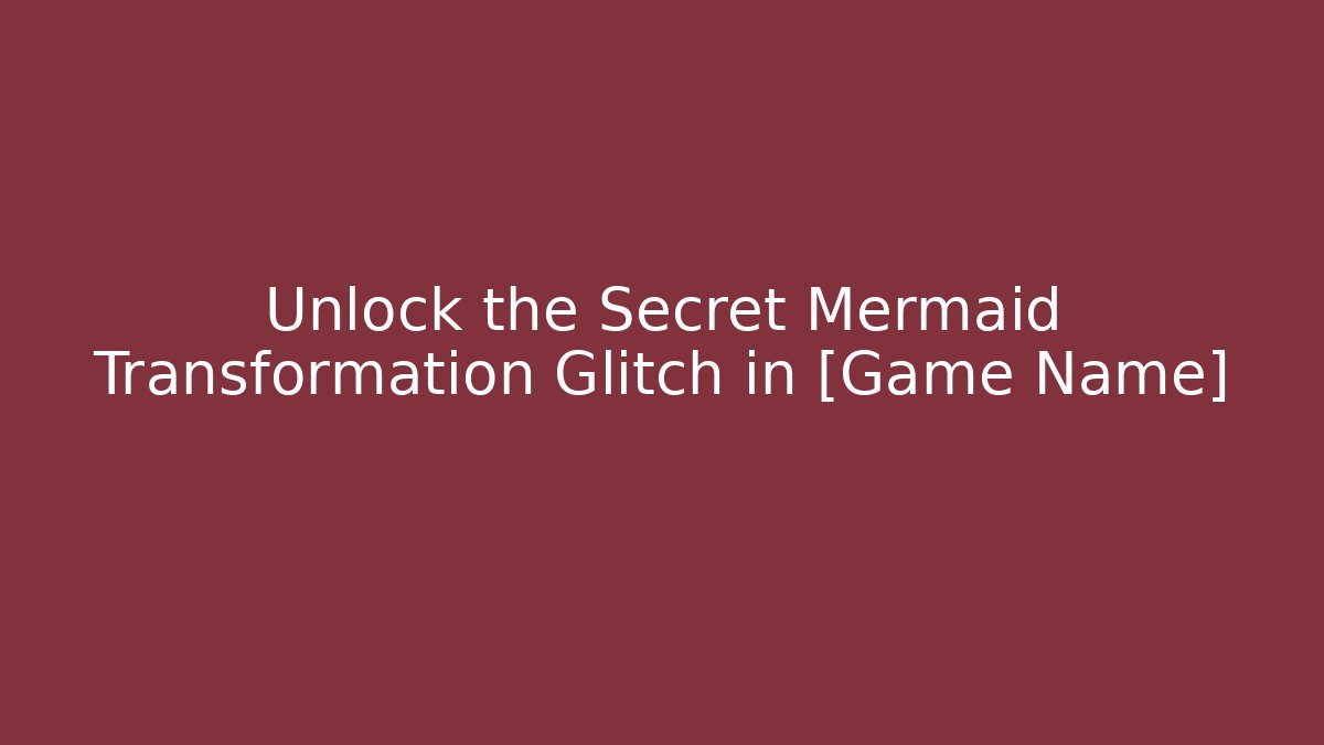 Unlock the Secret Mermaid Transformation Glitch in [Game Name]
