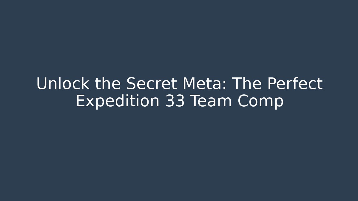 Unlock the Secret Meta: The Perfect Expedition 33 Team Comp