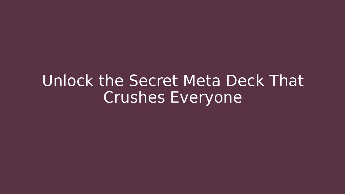 Unlock the Secret Meta Deck That Crushes Everyone