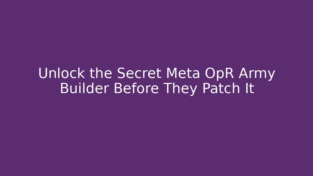 Unlock the Secret Meta OpR Army Builder Before They Patch It