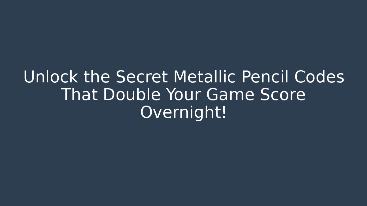Unlock the Secret Metallic Pencil Codes That Double Your Game Score Overnight!