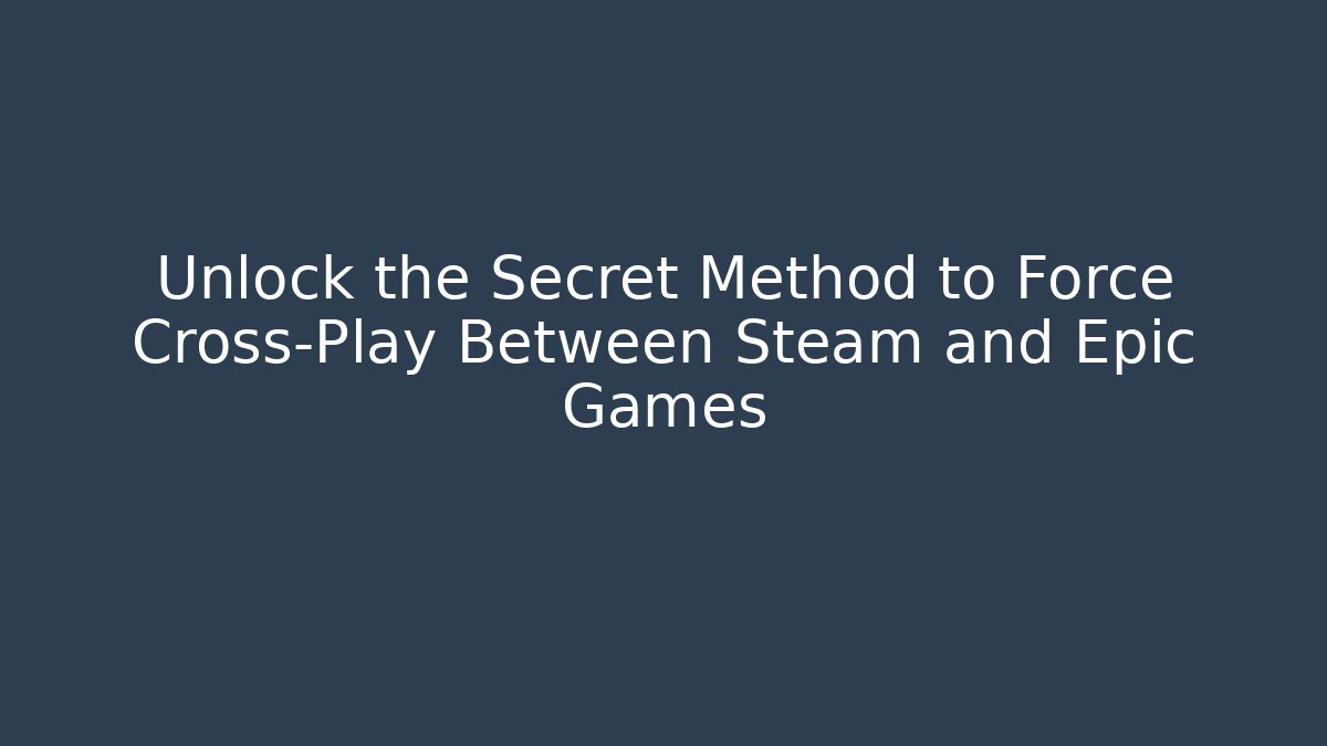 Unlock the Secret Method to Force Cross-Play Between Steam and Epic Games - Create More Assets