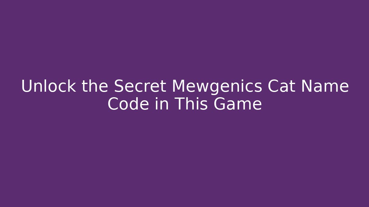 Unlock the Secret Mewgenics Cat Name Code in This Game