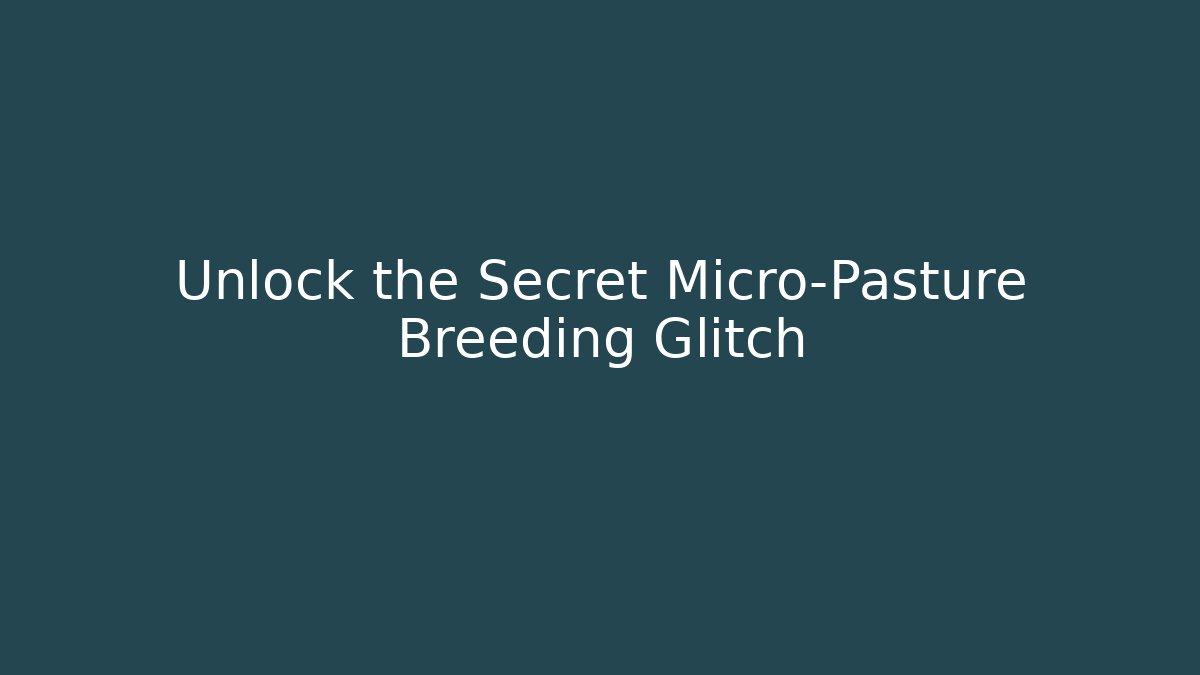 Unlock the Secret Micro-Pasture Breeding Glitch