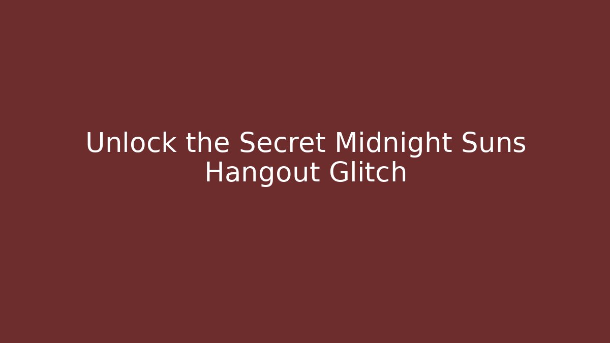 Unlock the Secret Midnight Suns Hangout Glitch