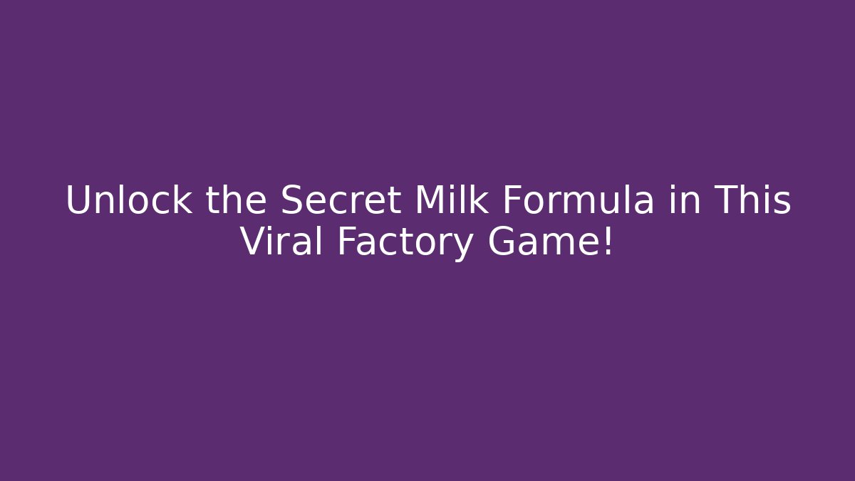 Unlock the Secret Milk Formula in This Viral Factory Game!