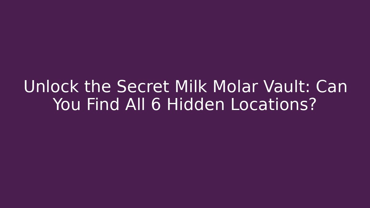 Unlock the Secret Milk Molar Vault: Can You Find All 6 Hidden Locations?