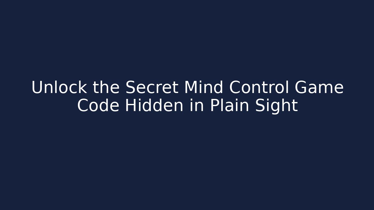 Unlock the Secret Mind Control Game Code Hidden in Plain Sight - Create More Assets