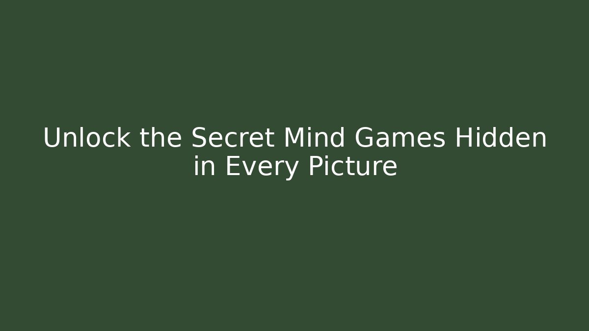 Unlock the Secret Mind Games Hidden in Every Picture