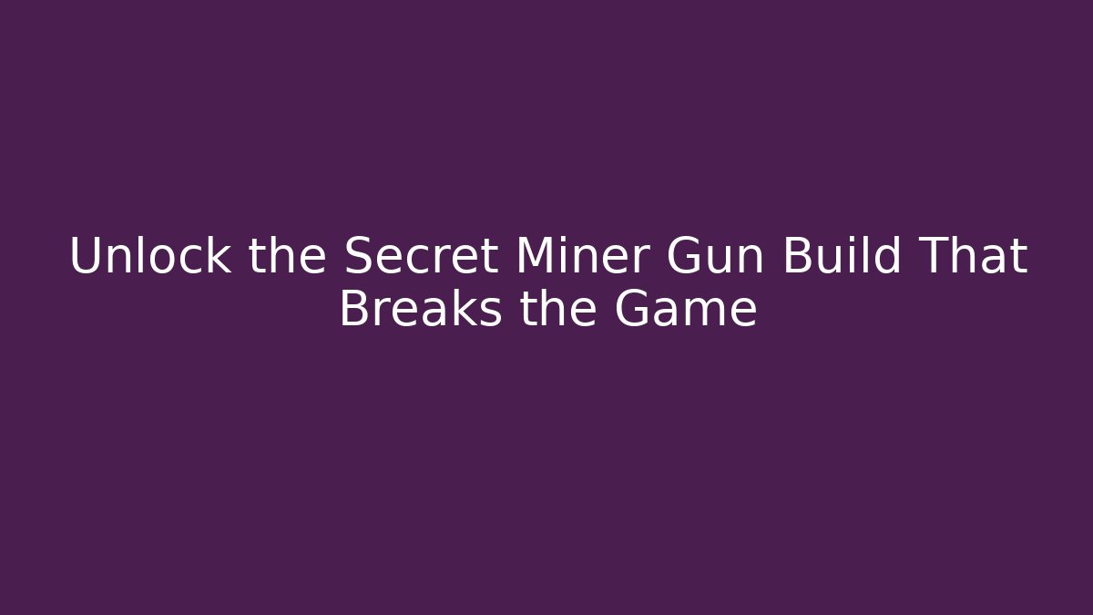 Unlock the Secret Miner Gun Build That Breaks the Game