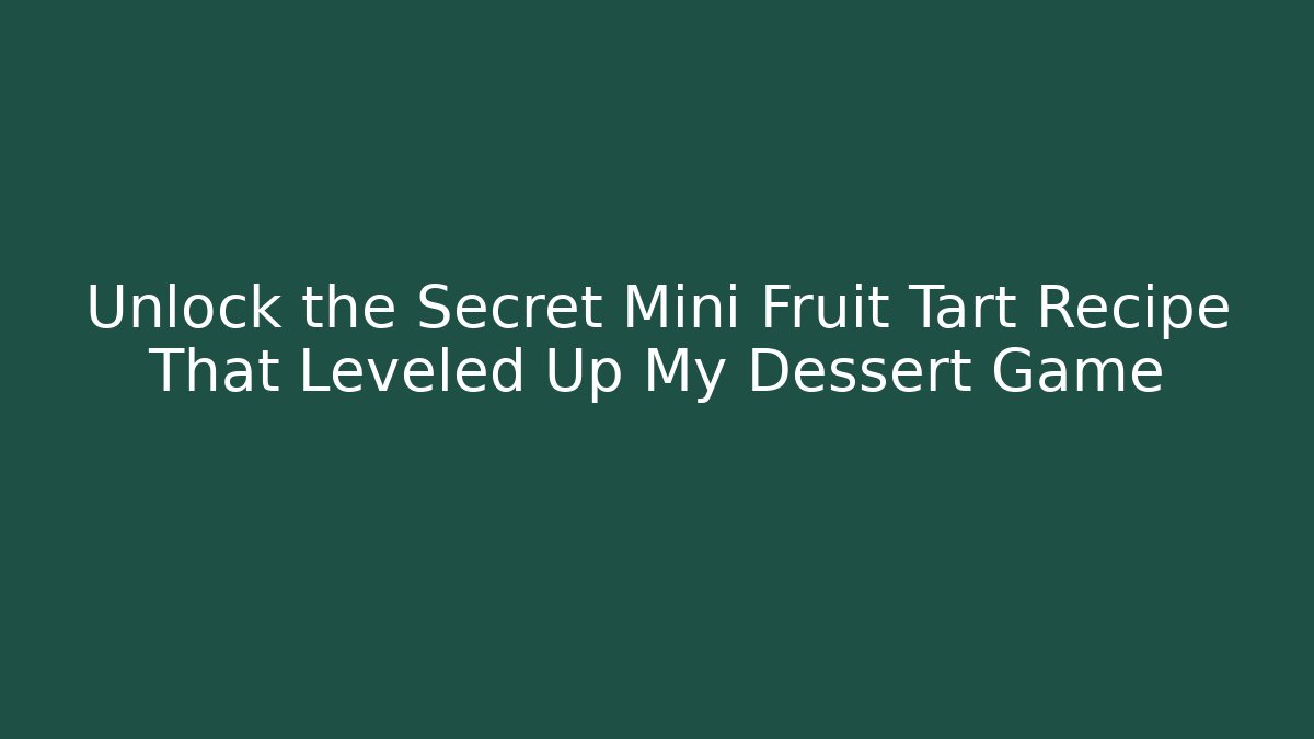 Unlock the Secret Mini Fruit Tart Recipe That Leveled Up My Dessert Game
