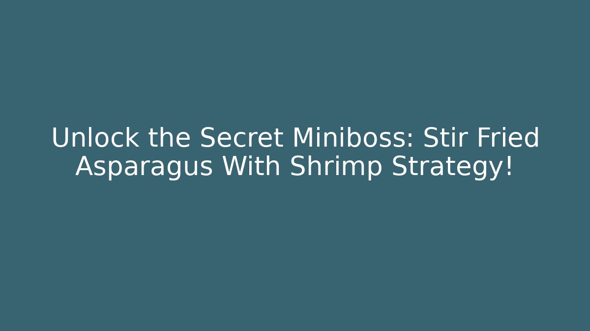 Unlock the Secret Miniboss: Stir Fried Asparagus With Shrimp Strategy!