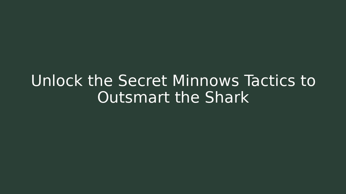 Unlock the Secret Minnows Tactics to Outsmart the Shark