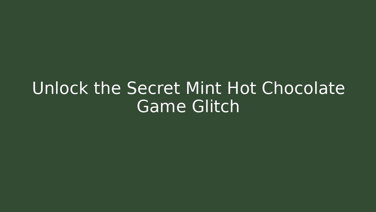 Unlock the Secret Mint Hot Chocolate Game Glitch