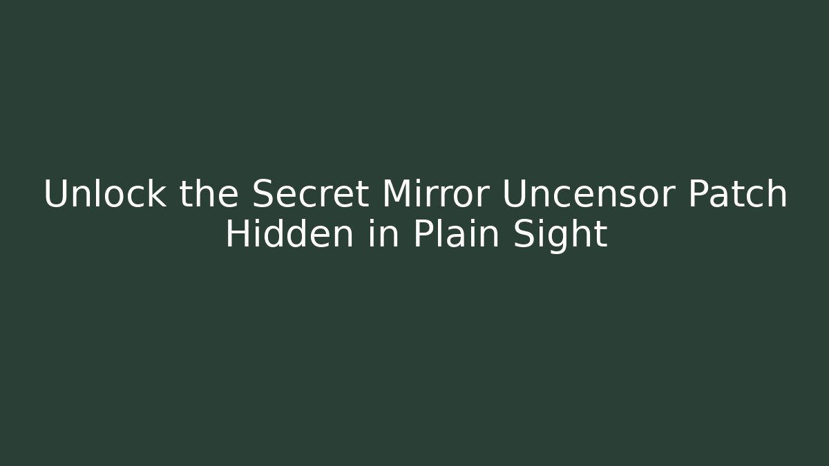 Unlock the Secret Mirror Uncensor Patch Hidden in Plain Sight - Create More Assets