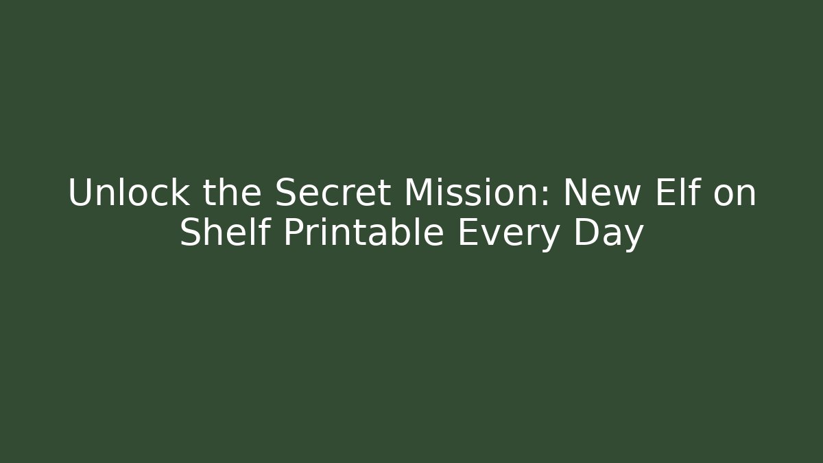 Unlock the Secret Mission: New Elf on Shelf Printable Every Day