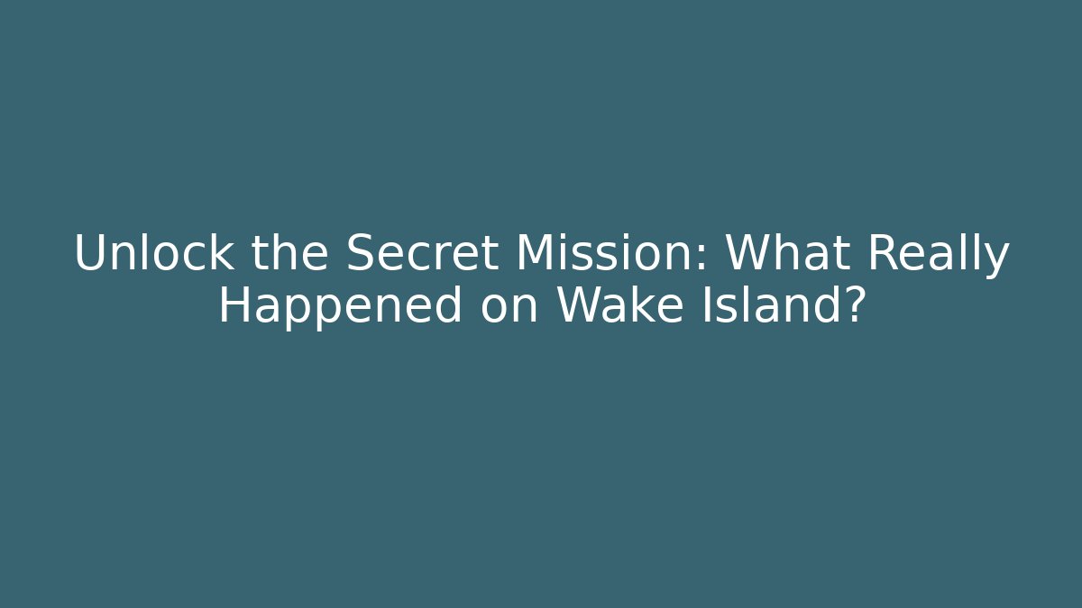 Unlock the Secret Mission: What Really Happened on Wake Island?