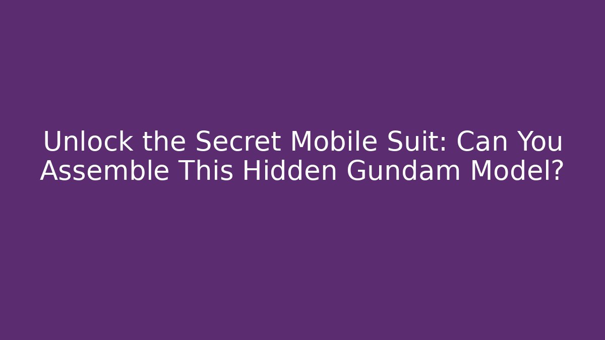Unlock the Secret Mobile Suit: Can You Assemble This Hidden Gundam Model?