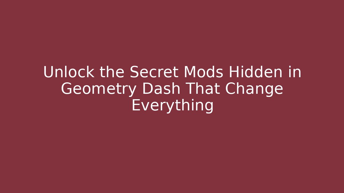 Unlock the Secret Mods Hidden in Geometry Dash That Change Everything