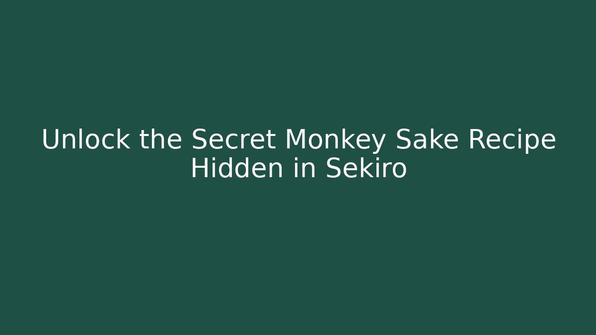 Unlock the Secret Monkey Sake Recipe Hidden in Sekiro
