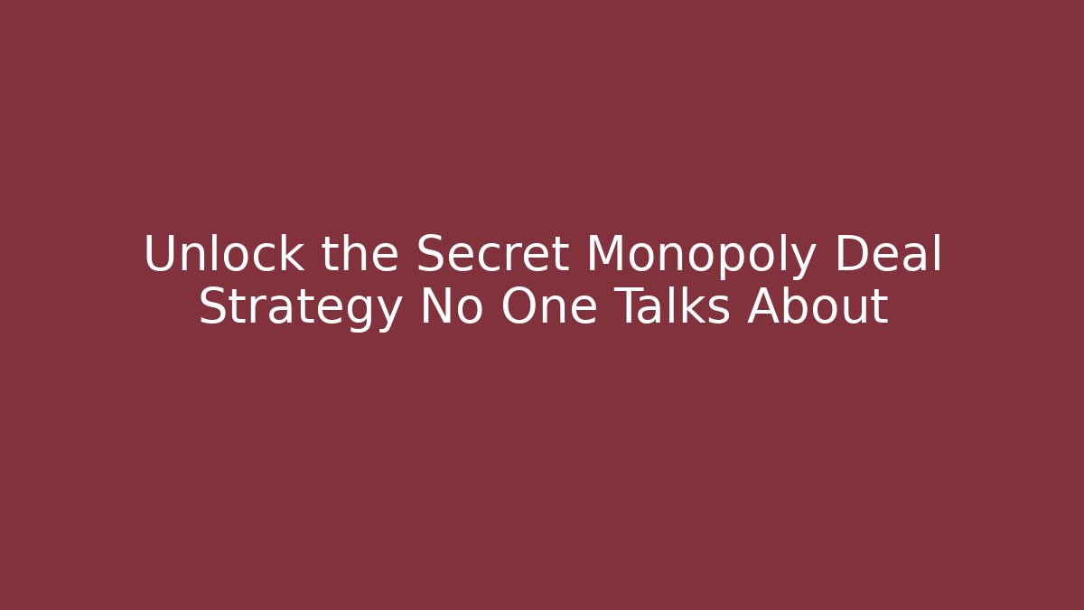 Unlock the Secret Monopoly Deal Strategy No One Talks About