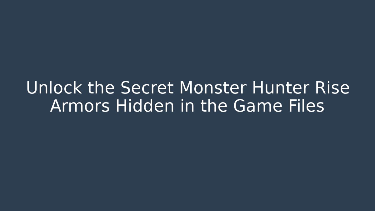 Unlock the Secret Monster Hunter Rise Armors Hidden in the Game Files