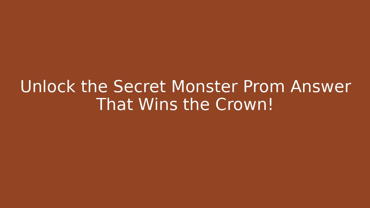 Unlock the Secret Monster Prom Answer That Wins the Crown!