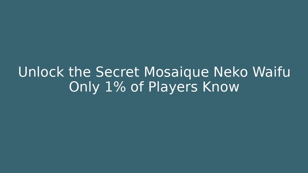 Unlock the Secret Mosaique Neko Waifu Only 1% of Players Know