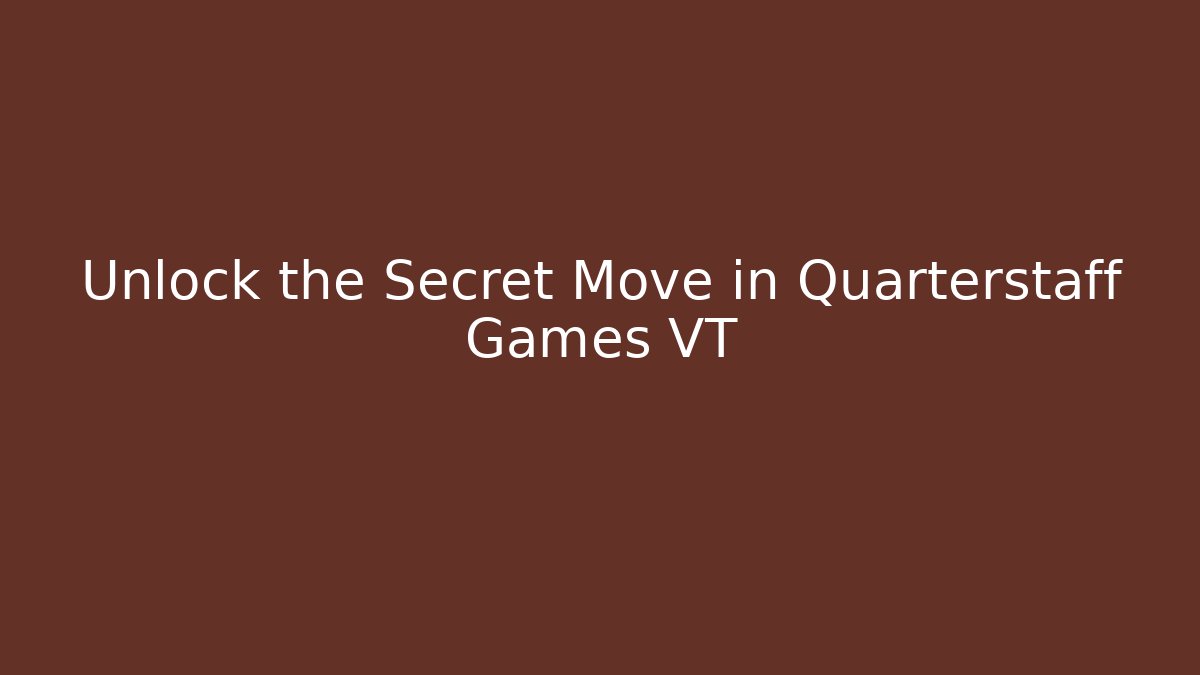 Unlock the Secret Move in Quarterstaff Games VT