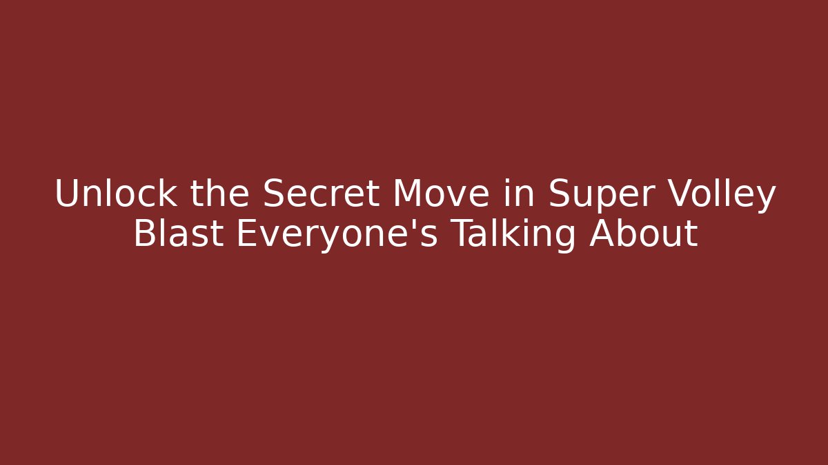 Unlock the Secret Move in Super Volley Blast Everyone’s Talking About