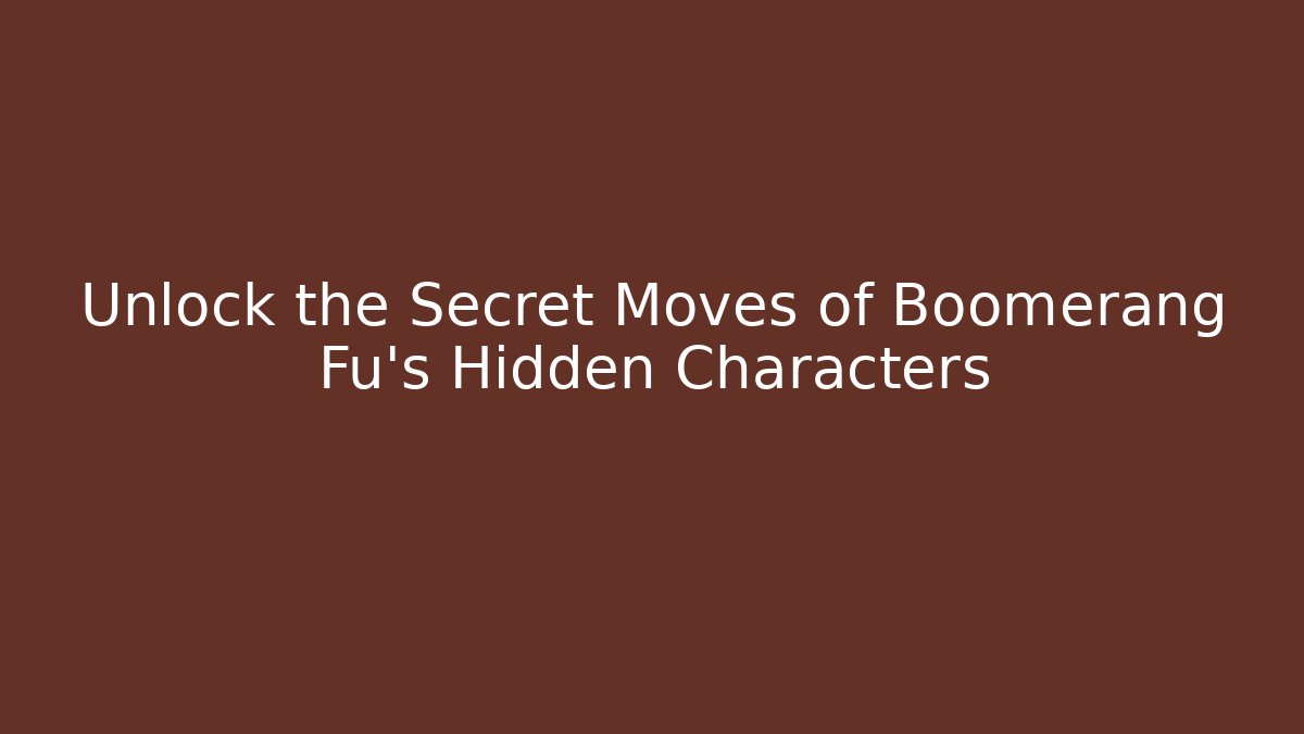 Unlock the Secret Moves of Boomerang Fu's Hidden Characters
