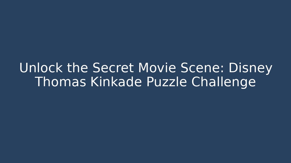 Unlock the Secret Movie Scene: Disney Thomas Kinkade Puzzle Challenge