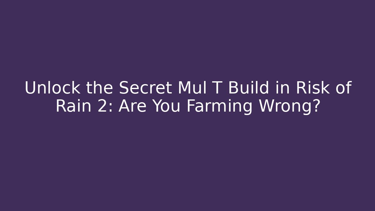 Unlock the Secret Mul T Build in Risk of Rain 2: Are You Farming Wrong?