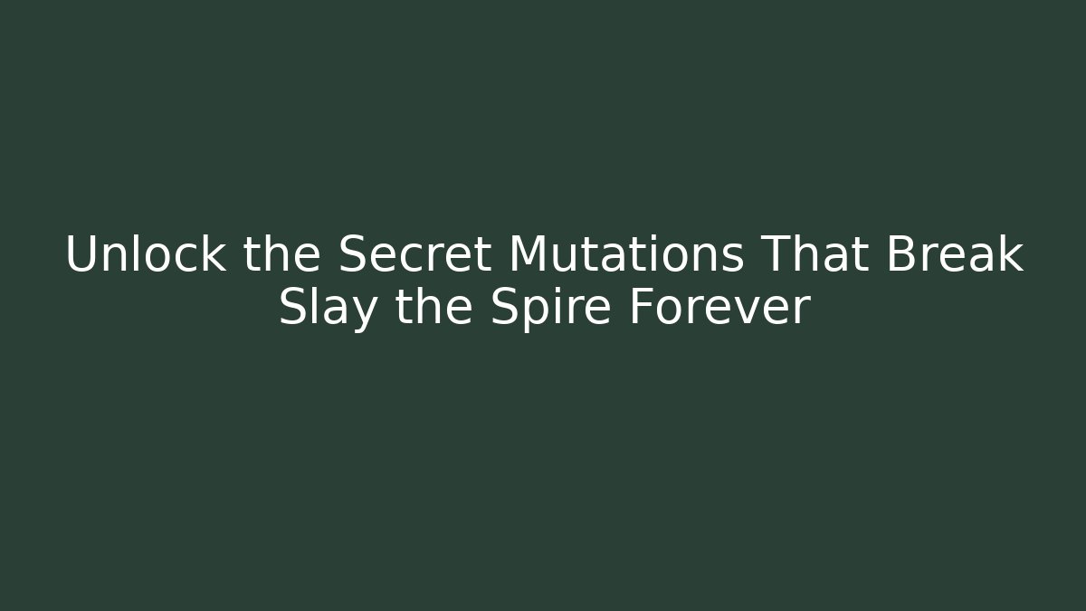 Unlock the Secret Mutations That Break Slay the Spire Forever