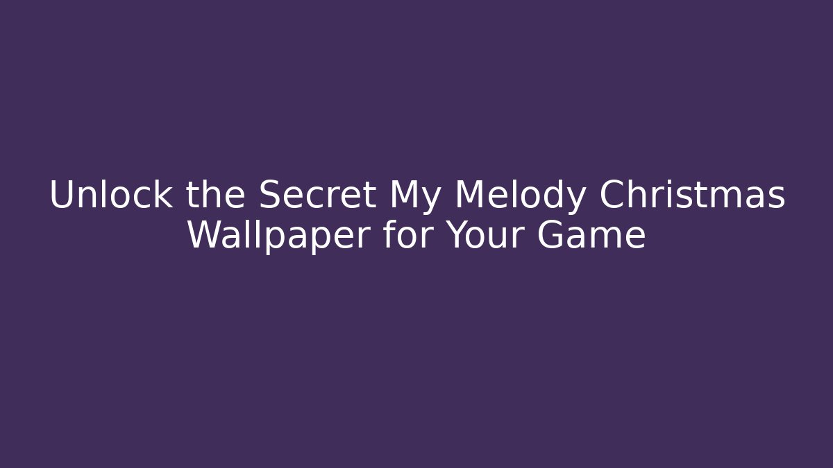 Unlock the Secret My Melody Christmas Wallpaper for Your Game