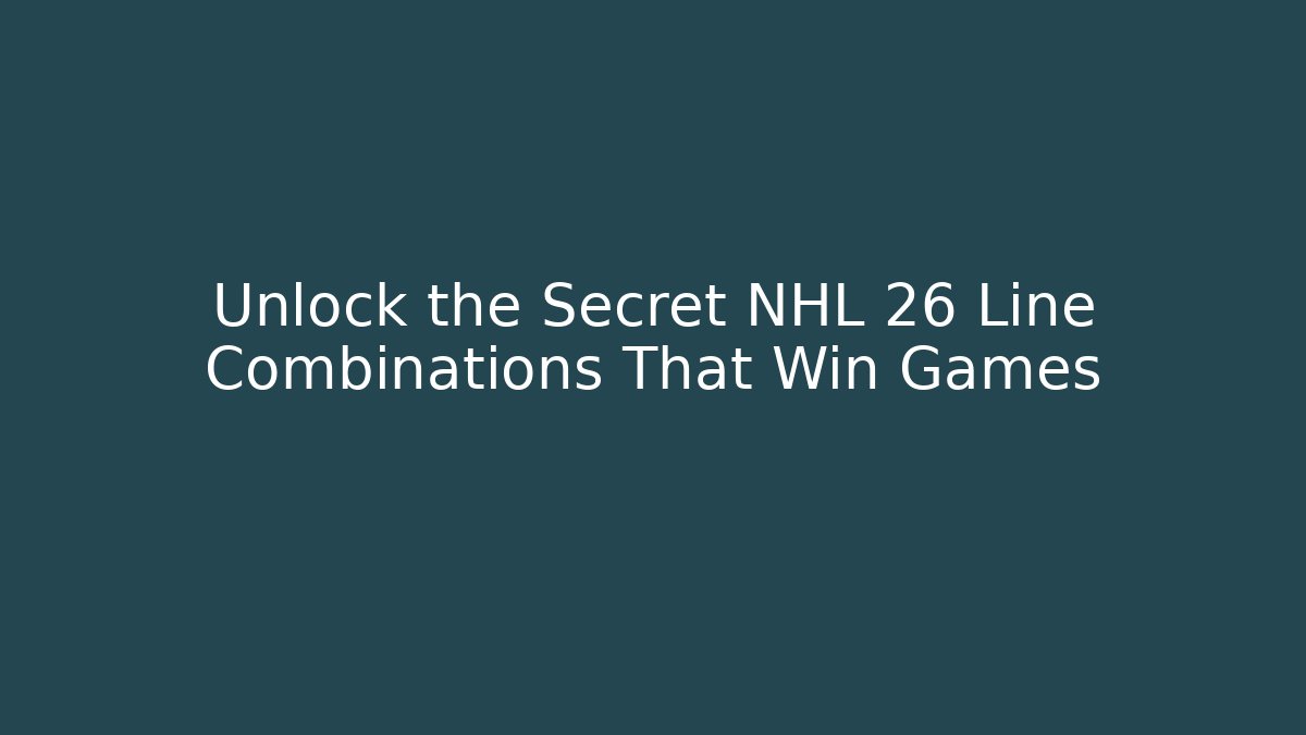 Unlock the Secret NHL 26 Line Combinations That Win Games
