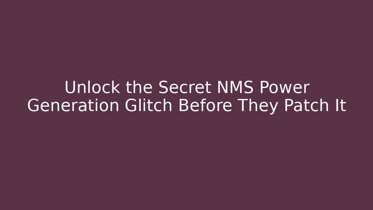 Unlock the Secret NMS Power Generation Glitch Before They Patch It - Create More Assets