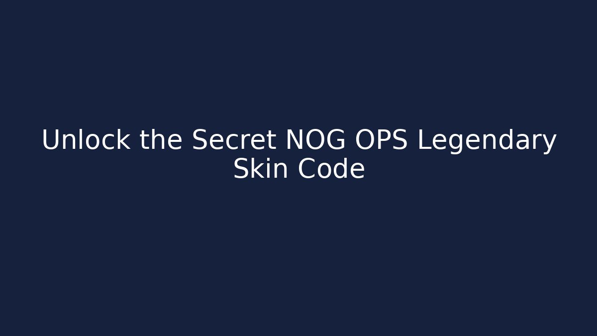 Unlock the Secret NOG OPS Legendary Skin Code - Create More Assets